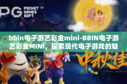 bbin电子游艺彩金mini-BBIN电子游艺彩金MINI，探索现代电子游戏的魅力与机遇-bbin电子游艺彩金mini