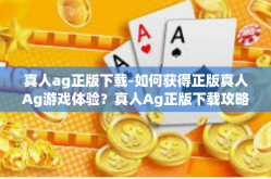 真人ag正版下载-如何获得正版真人Ag游戏体验？真人Ag正版下载攻略-真人ag正版下载