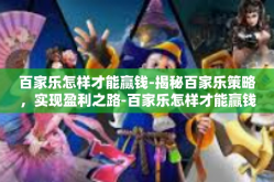 百家乐怎样才能赢钱-揭秘百家乐策略，实现盈利之路-百家乐怎样才能赢钱