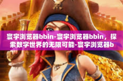 寰宇浏览器bbin-寰宇浏览器bbin，探索数字世界的无限可能-寰宇浏览器bbin