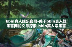 bbin真人娱乐官网-关于bbin真人娱乐官网的文章探索-bbin真人娱乐官网