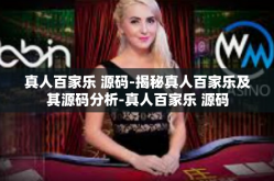 真人百家乐 源码-揭秘真人百家乐及其源码分析-真人百家乐 源码