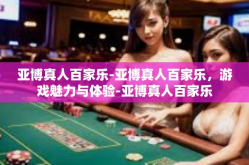 亚博真人百家乐-亚博真人百家乐，游戏魅力与体验-亚博真人百家乐