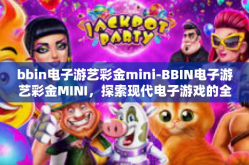 bbin电子游艺彩金mini-BBIN电子游艺彩金MINI，探索现代电子游戏的全新体验-bbin电子游艺彩金mini