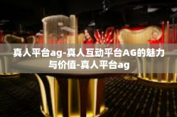 真人平台ag-真人互动平台AG的魅力与价值-真人平台ag