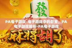 PA电子游戏-电子游戏中的新星，PA电子游戏解析-PA电子游戏