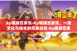 ky棋牌百家乐-Ky棋牌百家乐，一场文化与娱乐的完美结合-ky棋牌百家乐