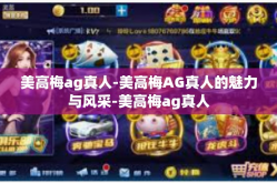 美高梅ag真人-美高梅AG真人的魅力与风采-美高梅ag真人