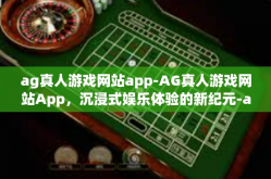 ag真人游戏网站app-AG真人游戏网站App，沉浸式娱乐体验的新纪元-ag真人游戏网站app