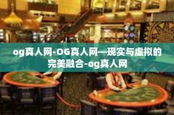og真人网-OG真人网—现实与虚拟的完美融合-og真人网