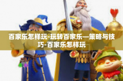 百家乐怎样玩-玩转百家乐—策略与技巧-百家乐怎样玩