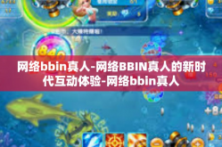 网络bbin真人-网络BBIN真人的新时代互动体验-网络bbin真人