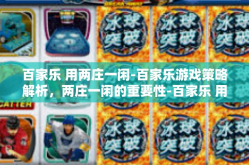 百家乐 用两庄一闲-百家乐游戏策略解析，两庄一闲的重要性-百家乐 用两庄一闲