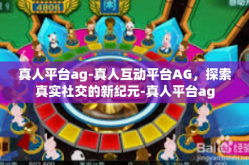 真人平台ag-真人互动平台AG，探索真实社交的新纪元-真人平台ag
