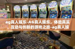 ag真人娱乐-AG真人娱乐，体验真实、互动与创新的游戏之旅-ag真人娱乐