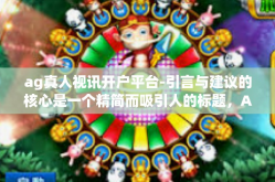 ag真人视讯开户平台-引言与建议的核心是一个精简而吸引人的标题，AG真人视讯开户平台的探索之旅。接下来，我们将深入探讨这个平台的特点和优势。ag真人视讯开户平台