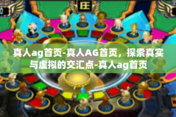 真人ag首页-真人AG首页，探索真实与虚拟的交汇点-真人ag首页