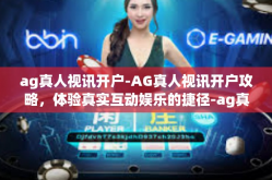 ag真人视讯开户-AG真人视讯开户攻略，体验真实互动娱乐的捷径-ag真人视讯开户