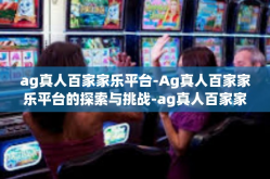 ag真人百家家乐平台-Ag真人百家家乐平台的探索与挑战-ag真人百家家乐平台