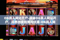 OG真人网站开户-揭秘OG真人网站开户，洞悉独家指南与优惠-OG真人网站开户