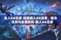 真人AG百家-探索真人AG百家，概念、优势与发展趋势-真人AG百家