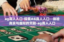 ag真人入口-探索AG真人入口—体验真实与虚拟的交融-ag真人入口