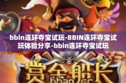 bbin连环夺宝试玩-BBIN连环夺宝试玩体验分享-bbin连环夺宝试玩