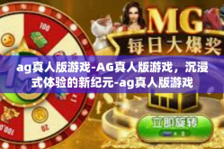 ag真人版游戏-AG真人版游戏，沉浸式体验的新纪元-ag真人版游戏