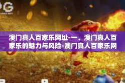 澳门真人百家乐网址-一、澳门真人百家乐的魅力与风险-澳门真人百家乐网址