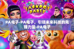PA电子-PA电子，引领未来科技的先锋力量-PA电子