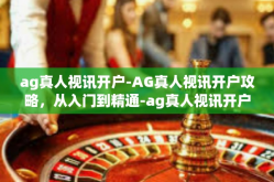 ag真人视讯开户-AG真人视讯开户攻略，从入门到精通-ag真人视讯开户