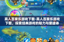 真人百家乐游戏下载-真人百家乐游戏下载，探索经典游戏的魅力与便捷体验-真人百家乐游戏下载