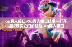 og真人接口-Og真人接口技术—打开虚拟现实之门的钥匙-og真人接口