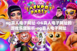 og真人电子网址-OG真人电子网址的游戏乐趣解析-og真人电子网址
