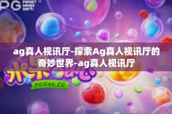 ag真人视讯厅-探索Ag真人视讯厅的奇妙世界-ag真人视讯厅