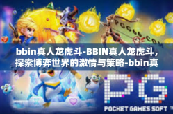 bbin真人龙虎斗-BBIN真人龙虎斗，探索博弈世界的激情与策略-bbin真人龙虎斗