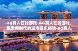 ag真人在线游戏-AG真人在线游戏，探索新时代的游戏娱乐体验-ag真人在线游戏