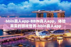 bbin真人app-BBIN真人app，体验真实的游戏世界-bbin真人app