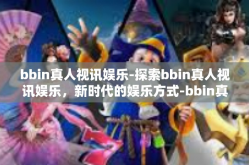 bbin真人视讯娱乐-探索bbin真人视讯娱乐，新时代的娱乐方式-bbin真人视讯娱乐