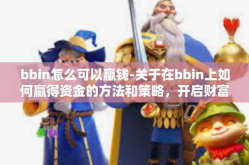 bbin怎么可以赢钱-关于在bbin上如何赢得资金的方法和策略，开启财富的契机之门-bbin怎么可以赢钱