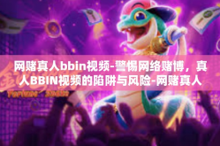 网赌真人bbin视频-警惕网络赌博，真人BBIN视频的陷阱与风险-网赌真人bbin视频