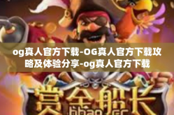 og真人官方下载-OG真人官方下载攻略及体验分享-og真人官方下载