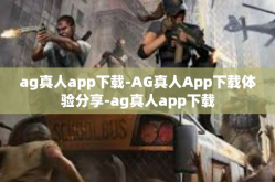 ag真人app下载-AG真人App下载体验分享-ag真人app下载