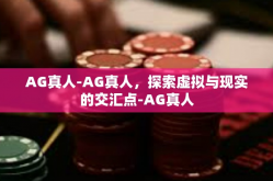 AG真人-AG真人，探索虚拟与现实的交汇点-AG真人