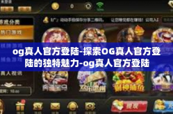 og真人官方登陆-探索OG真人官方登陆的独特魅力-og真人官方登陆