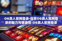 OG真人官网登录-探索OG真人官网登录的魅力与便捷性-OG真人官网登录
