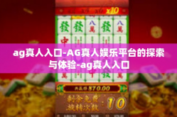 ag真人入口-AG真人娱乐平台的探索与体验-ag真人入口