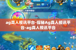 ag真人视讯平台-探秘Ag真人视讯平台-ag真人视讯平台