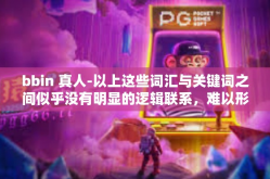 bbin 真人-以上这些词汇与关键词之间似乎没有明显的逻辑联系，难以形成连贯的文章内容。然而，为了尽可能地以这些关键词作为内容主体写一篇文章，以下是我的尝试，bbin 真人