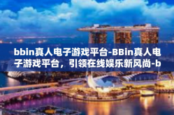 bbin真人电子游戏平台-BBin真人电子游戏平台，引领在线娱乐新风尚-bbin真人电子游戏平台